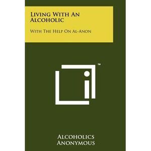Living with an Alcoholic: With the Help on Al-Anon -- Alcoholics Anonymous